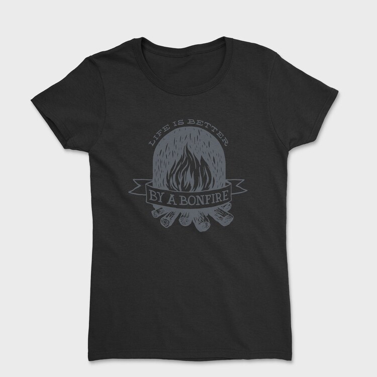 Life Is Better by a Bonfire, Tricou Femei