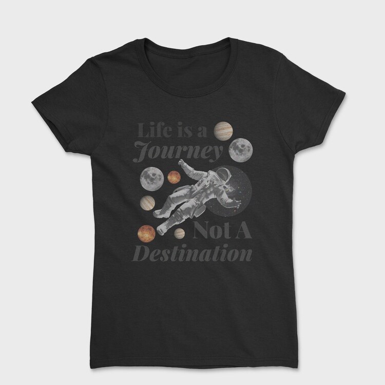 Life Is a Journey Not a Destination, Tricou Femei