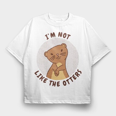 Cute Otter Quote I M Not Like The Otters, Tricou Oversize Barbati (Unisex)