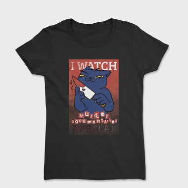 Black Cat With Bloody Knife I Watch Murder Documentaries To Relax, Tricou Femei