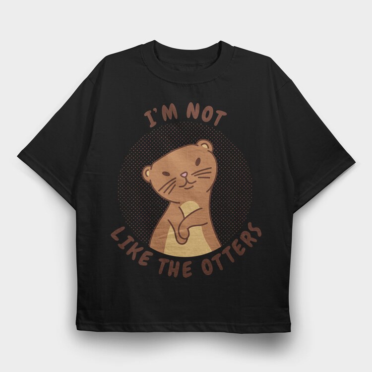 Cute Otter Quote I M Not Like The Otters, Tricou Oversize Barbati (Unisex)