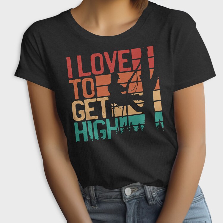 Love To Get High Arborist Quote, Tricou Femei