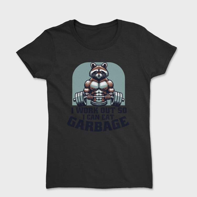 I Work Out So I Can Eat Garbage, Tricou Femei