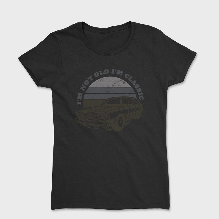 Im Not Old Im Classic, Tricou Femei