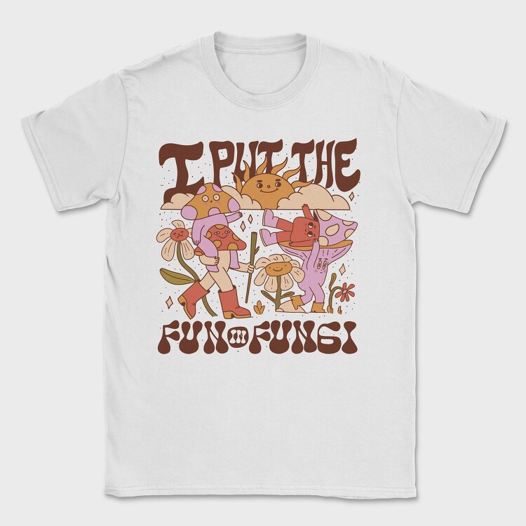 I Put the Fun in Fungi, Tricou Barbati (Unisex)