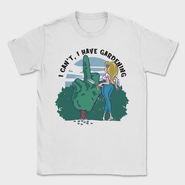 I Cant I Have Gardening, Tricou Barbati (Unisex)