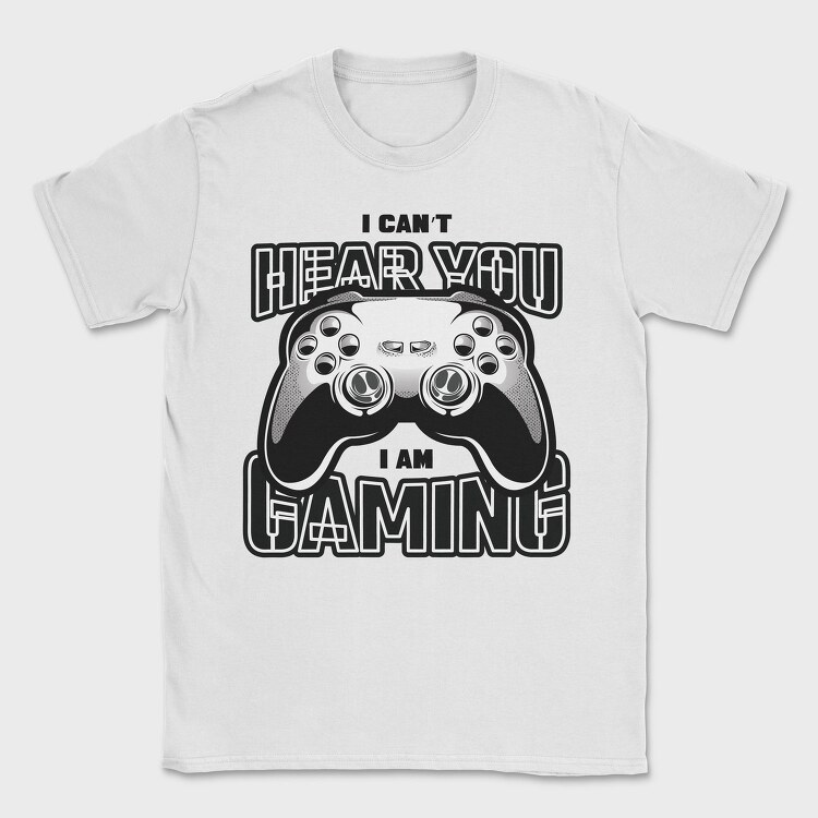 I Cant Hear You I Am Gaming, Tricou Barbati (Unisex)