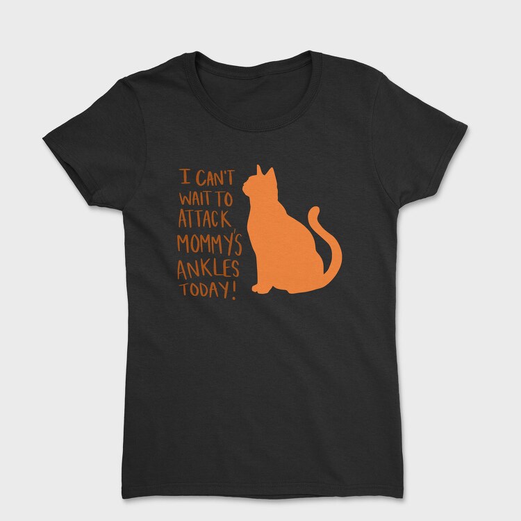 I Can T Wait to Attack Mommy S Ankles, Tricou Femei