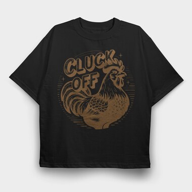 Cluck Off Off, Tricou Oversize Barbati (Unisex)