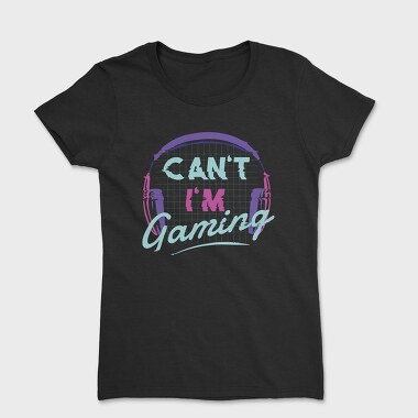 Can T Im Gaming, Tricou Femei