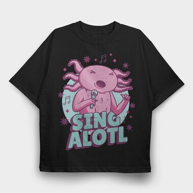 Music Funny Quote Axolotl Sing Alotl, Tricou Oversize Barbati (Unisex)