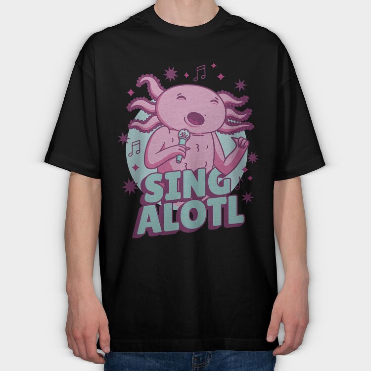 Music Funny Quote Axolotl Sing Alotl, Tricou Oversize Barbati (Unisex)