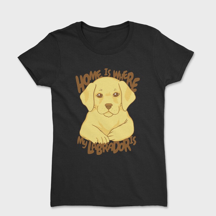 Home Is Where My Labrador Is, Tricou Femei