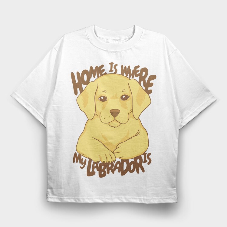 Home Is Where My Labrador Is, Tricou Oversize Barbati (Unisex)