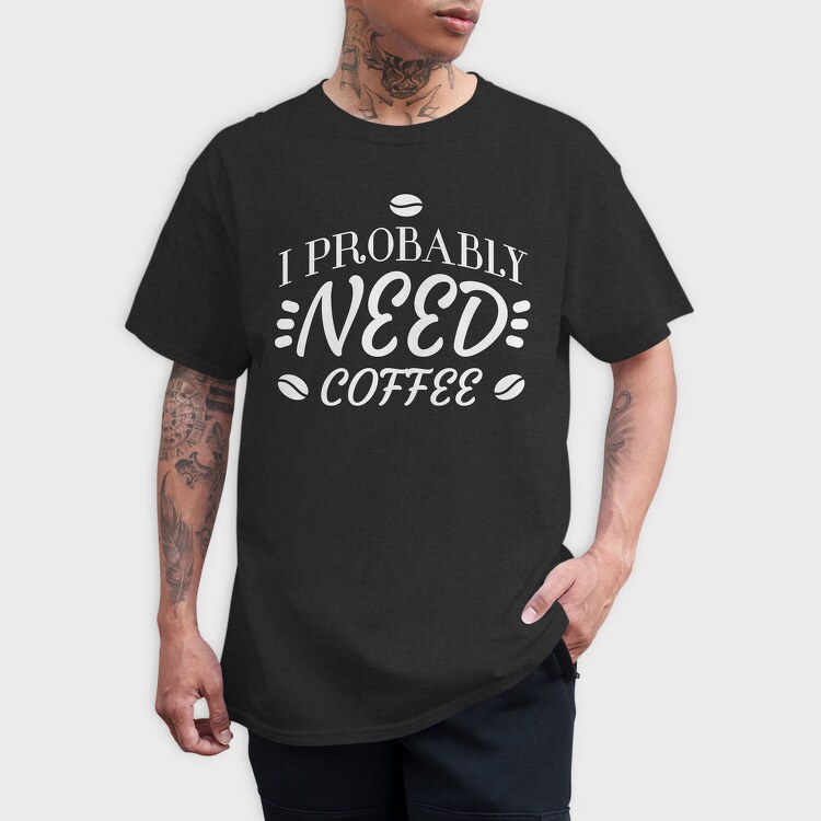 Need Coffee Drink Quote, Tricou Barbati (Unisex)