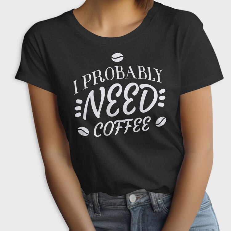 Need Coffee Drink Quote, Tricou Femei