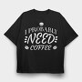 Need Coffee Drink Quote, Tricou Oversize Barbati (Unisex)