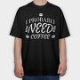 Need Coffee Drink Quote, Tricou Oversize Barbati (Unisex)