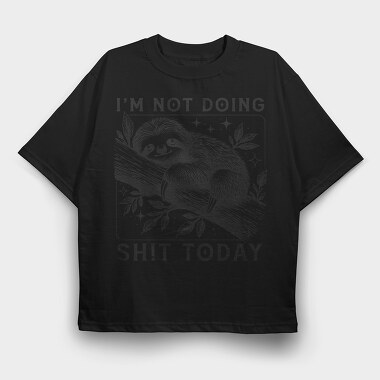 I Am Not Doing Shit Today, Tricou Oversize Barbati (Unisex)