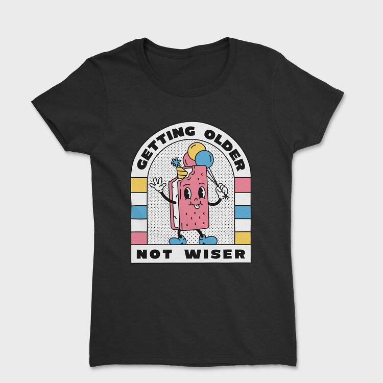 Getting Older Not Wiser, Tricou Femei