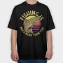 Fishing Is Much More Than Fish, Tricou Oversize Barbati (Unisex)
