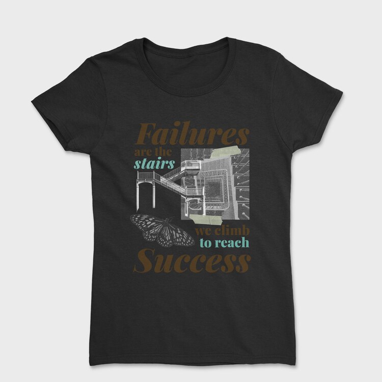 Failures Are Stairs to Success, Tricou Femei