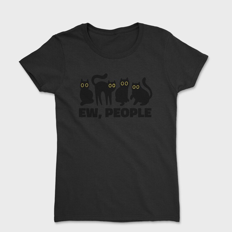 Ew People Cats Quote, Tricou Femei