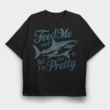 Feed Me Me Me Tell Me I M Pretty Pretty Pretty, Tricou Oversize Barbati (Unisex)