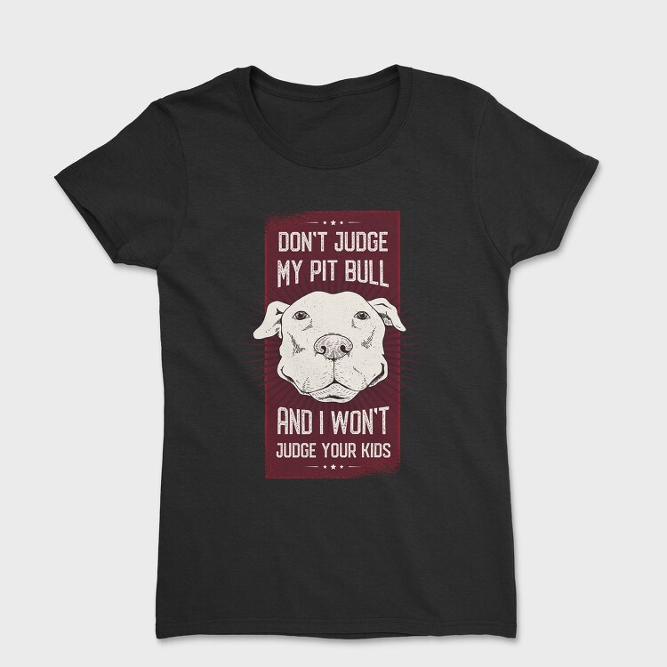 Dont Judge My Pitbull, Tricou Femei