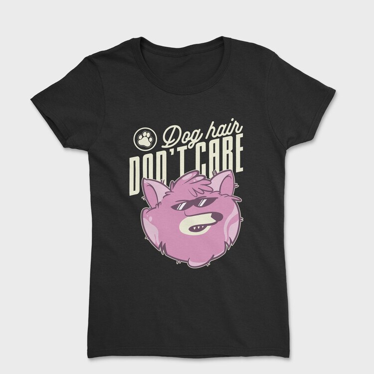 Dog Hair Dont Care, Tricou Femei