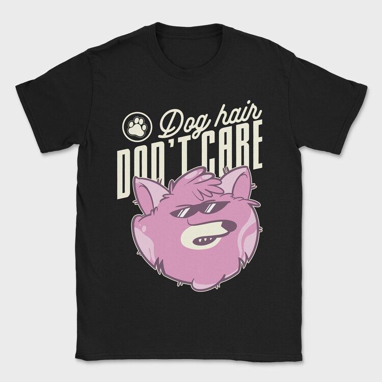 Dog Hair Dont Care, Tricou Barbati (Unisex)