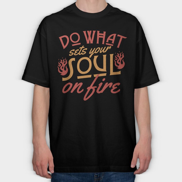 Do What Set Your Soul on Fire, Tricou Oversize Barbati (Unisex)