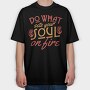 Do What Set Your Soul on Fire, Tricou Oversize Barbati (Unisex)