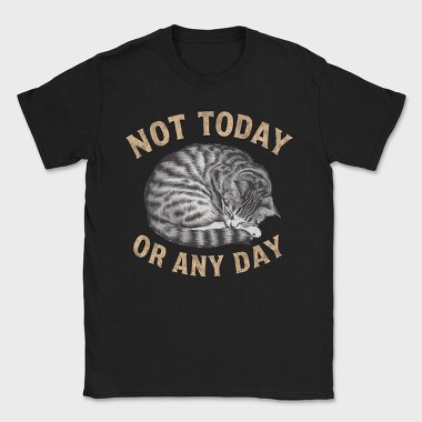 Not Today Or Any Day, Tricou Barbati (Unisex)