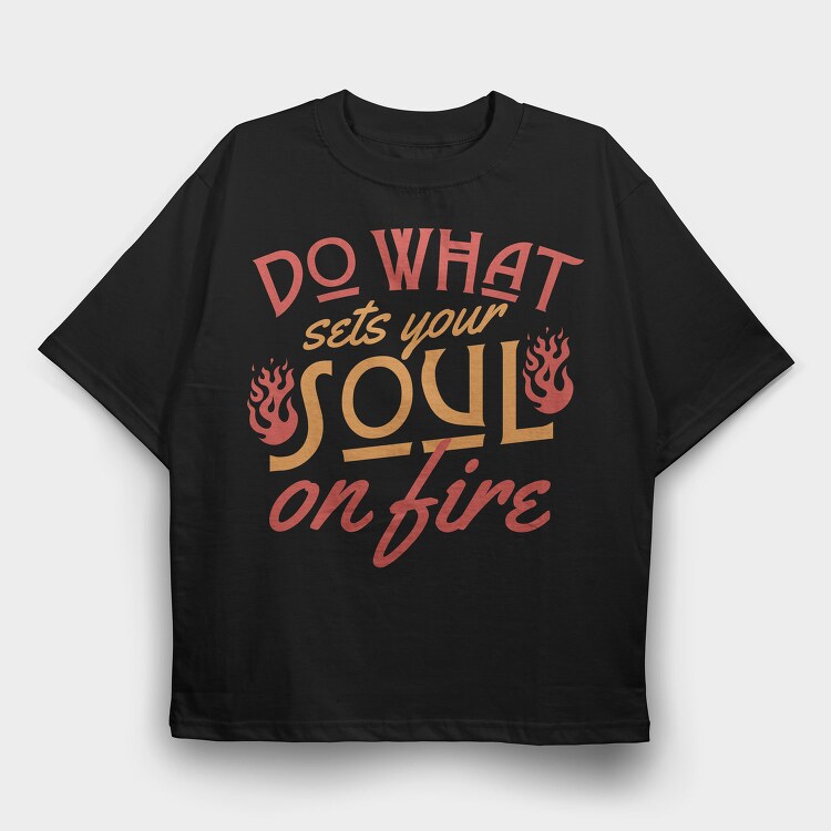 Do What Set Your Soul on Fire, Tricou Oversize Barbati (Unisex)