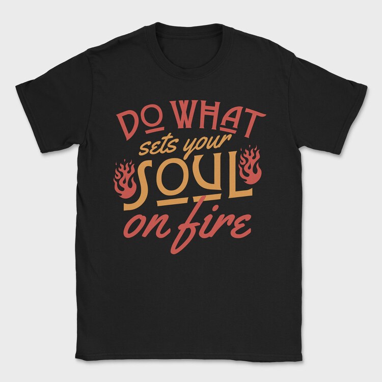 Do What Set Your Soul on Fire, Tricou Barbati (Unisex)