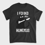 I Found This Humerus, Tricou Barbati (Unisex)