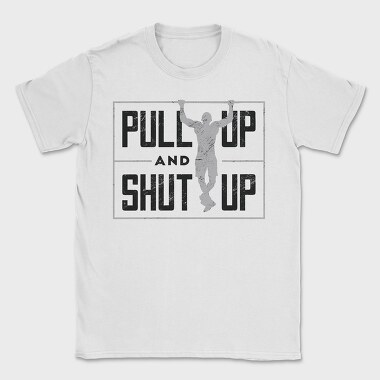 Man Doing Pull Ups Calisthenics Pull Up Shut Up, Tricou Barbati (Unisex)