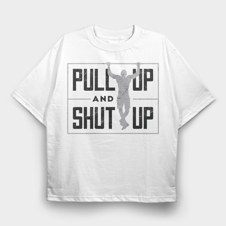 Man Doing Pull Ups Calisthenics Pull Up Shut Up, Tricou Oversize Barbati (Unisex)