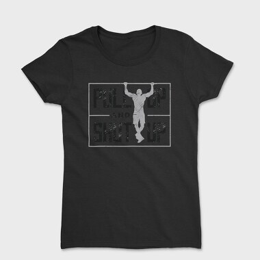 Man Doing Pull Ups Calisthenics Pull Up Shut Up, Tricou Femei