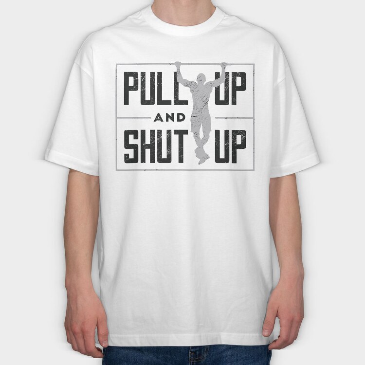 Man Doing Pull Ups Calisthenics Pull Up Shut Up, Tricou Oversize Barbati (Unisex)
