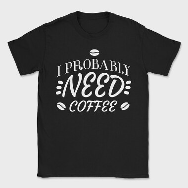 Need Coffee Drink Quote, Tricou Barbati (Unisex)