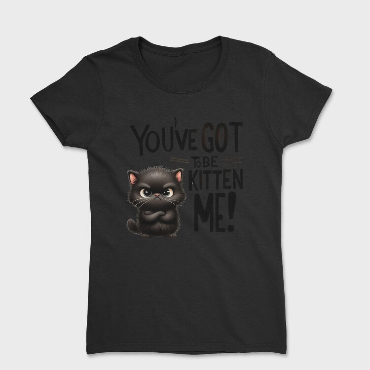 You Ve Got To Be Kitten Me, Tricou Femei