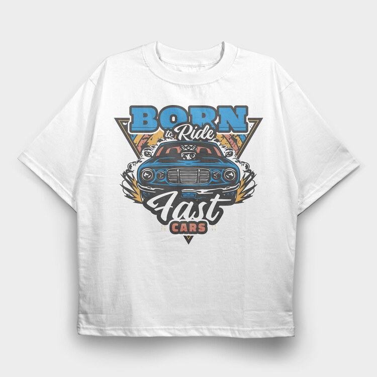 Born to Ride Fast Cars, Tricou Oversize Barbati (Unisex)