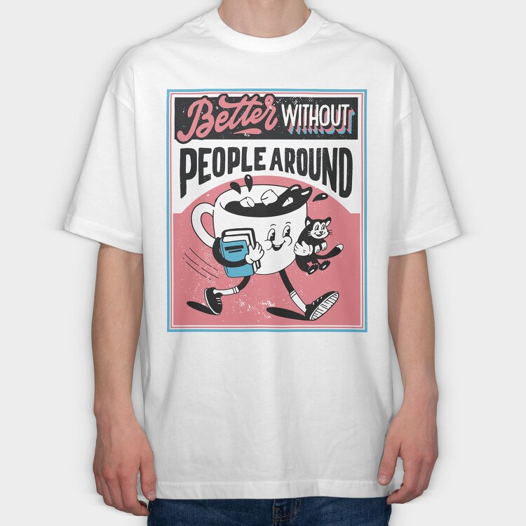 Better Without People Around, Tricou Oversize Barbati (Unisex)