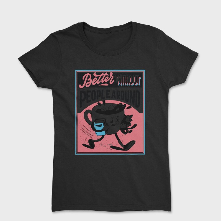 Better Without People Around, Tricou Femei