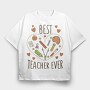 Best Teacher Ever, Tricou Oversize Barbati (Unisex)