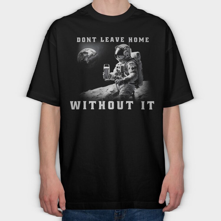 Astronaut Don T Leave Home Without Beer, Tricou Oversize Barbati (Unisex)