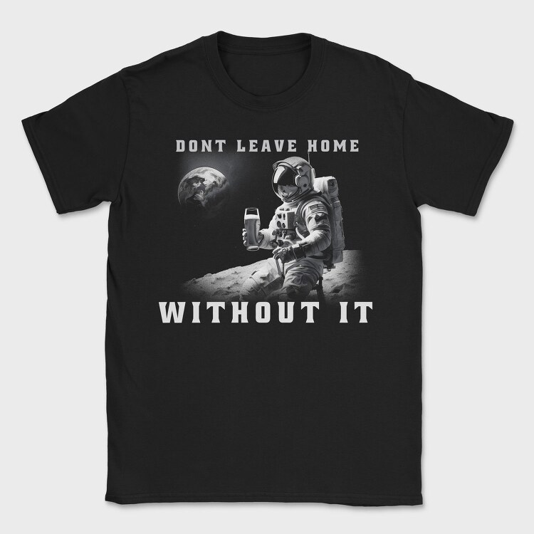 Astronaut Don T Leave Home Without Beer, Tricou Barbati (Unisex)