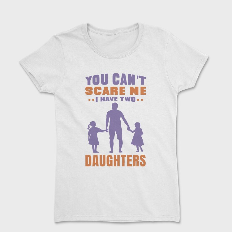 You Cant Scare Me I Have Two Daughters, Tricou Femei